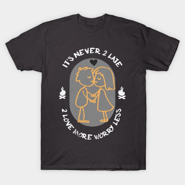 Never 2 late 2 love more & worry less T-Shirt by Awesome T-Shirt Designs By Manou